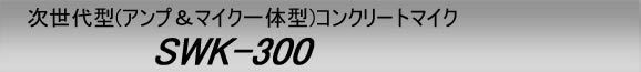 アンプ＆マイク一体型コンクリートマイク　SWK-300