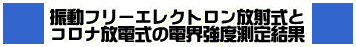 振動フリーエレクトロン放射式とコロナ放電式の電界強度測定結果