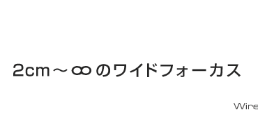 2cm～無限のワイドフォーカス