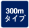 300m�^�C�v